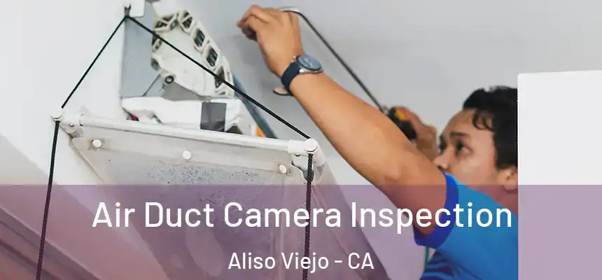 Air Duct Camera Inspection Aliso Viejo - CA