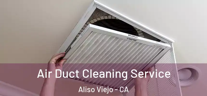 Air Duct Cleaning Service Aliso Viejo - CA