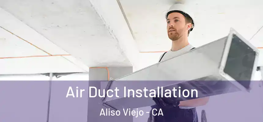 Air Duct Installation Aliso Viejo - CA