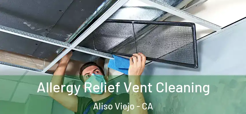 Allergy Relief Vent Cleaning Aliso Viejo - CA