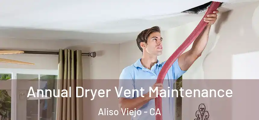 Annual Dryer Vent Maintenance Aliso Viejo - CA