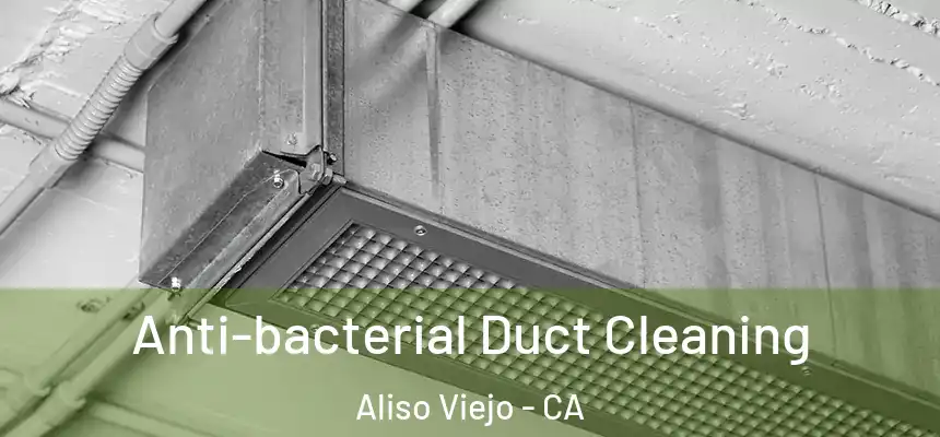  Anti-bacterial Duct Cleaning Aliso Viejo - CA