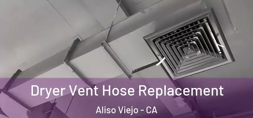  Dryer Vent Hose Replacement Aliso Viejo - CA