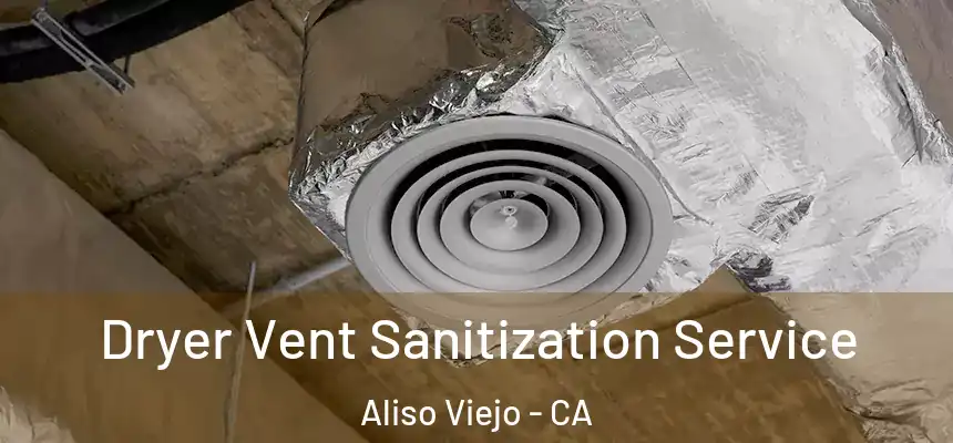 Dryer Vent Sanitization Service Aliso Viejo - CA