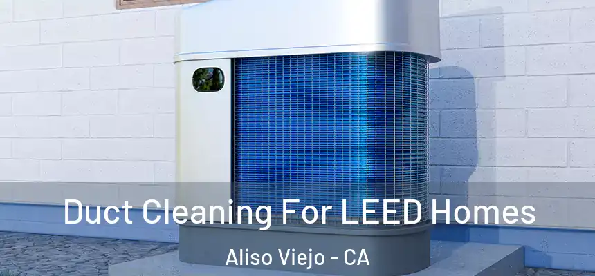  Duct Cleaning For LEED Homes Aliso Viejo - CA