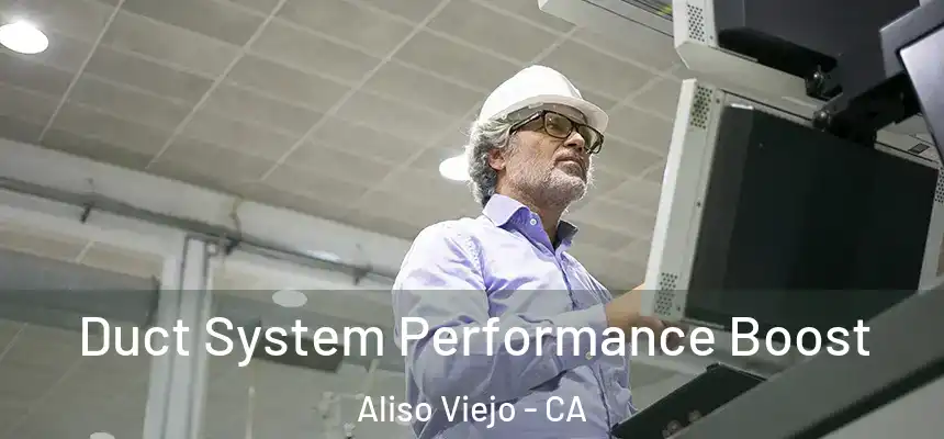 Duct System Performance Boost Aliso Viejo - CA
