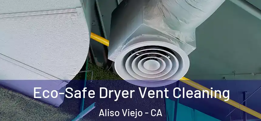  Eco-Safe Dryer Vent Cleaning Aliso Viejo - CA