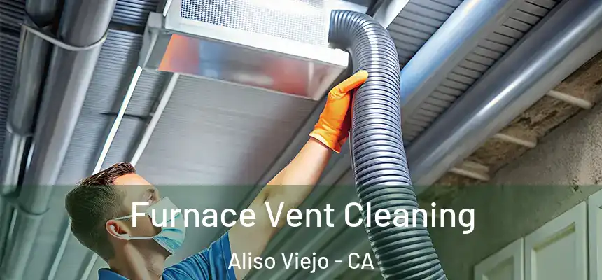 Furnace Vent Cleaning Aliso Viejo - CA