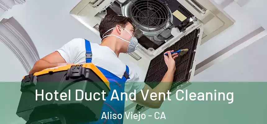  Hotel Duct And Vent Cleaning Aliso Viejo - CA