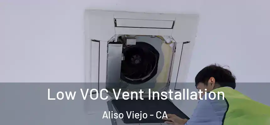Low VOC Vent Installation Aliso Viejo - CA