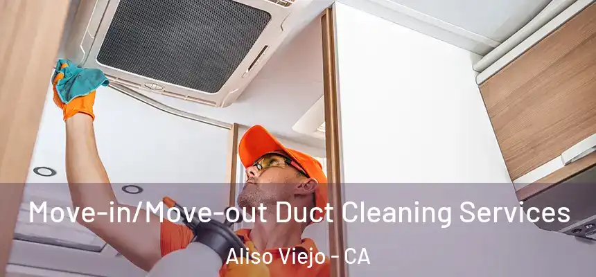  Move-in/Move-out Duct Cleaning Services Aliso Viejo - CA