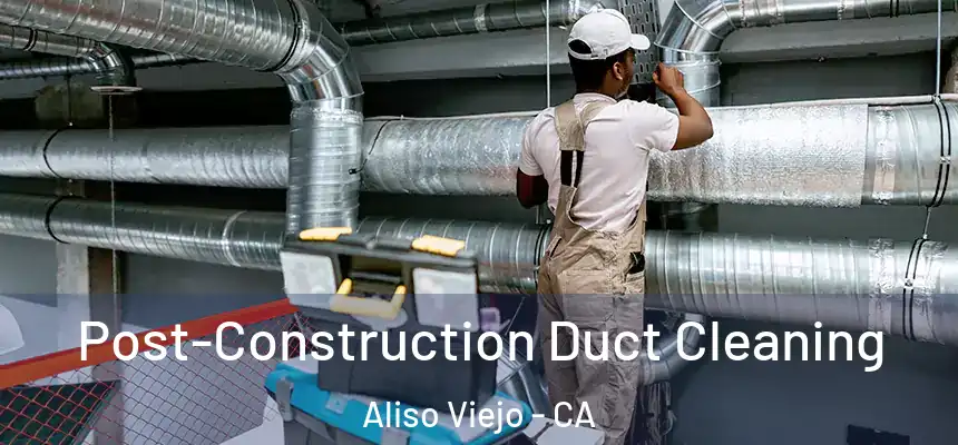  Post-Construction Duct Cleaning Aliso Viejo - CA