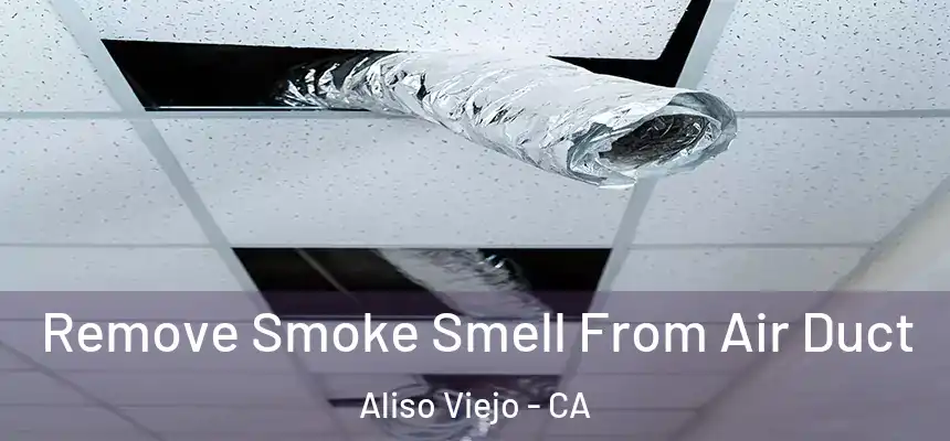  Remove Smoke Smell From Air Duct Aliso Viejo - CA