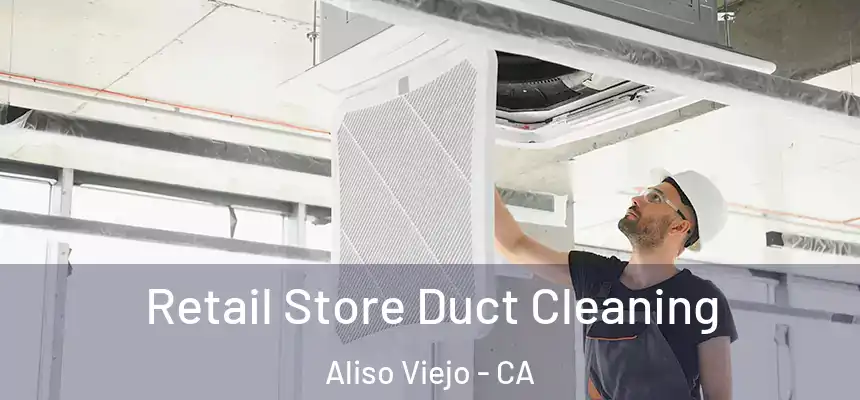  Retail Store Duct Cleaning Aliso Viejo - CA