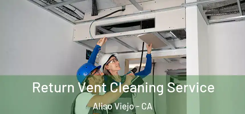  Return Vent Cleaning Service Aliso Viejo - CA