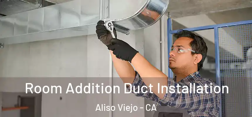  Room Addition Duct Installation Aliso Viejo - CA
