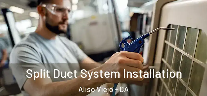 Split Duct System Installation Aliso Viejo - CA