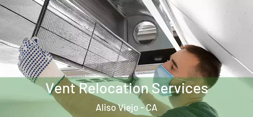 Vent Relocation Services Aliso Viejo - CA
