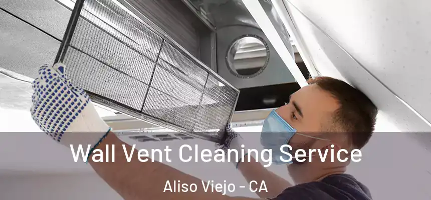 Wall Vent Cleaning Service Aliso Viejo - CA