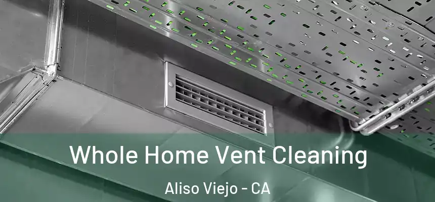  Whole Home Vent Cleaning Aliso Viejo - CA